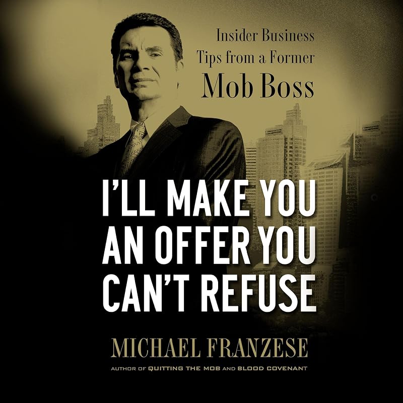 I'll Make You an Offer You Can't Refuse: Insider Business Tips from a Former Mob Boss by Michael Franzese