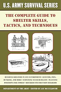 The Complete U.S. Army Survival Guide to Shelter Skills, Tactics, and Techniques by Jay McCullough