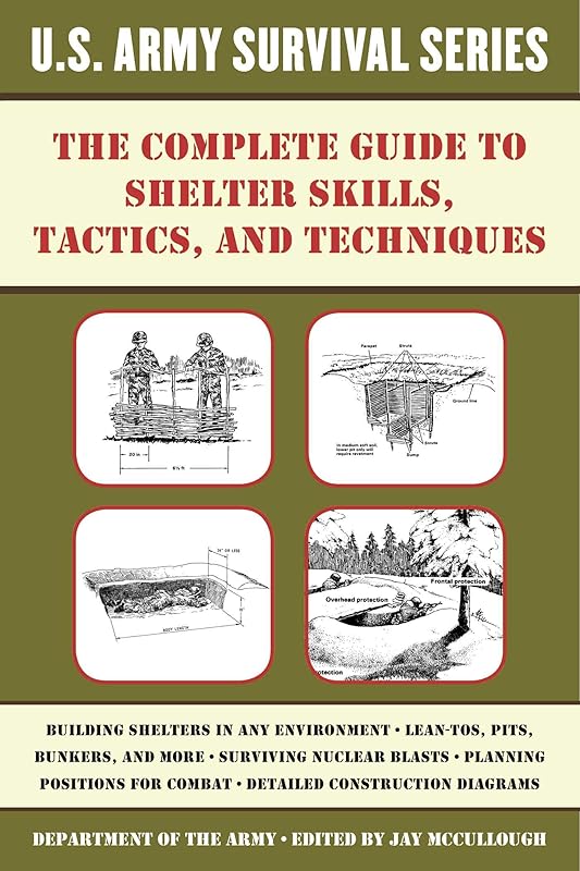 The Complete U.S. Army Survival Guide to Shelter Skills, Tactics, and Techniques by Jay McCullough
