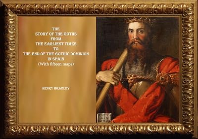 THE STORY OF THE GOTHS FROM THE EARLIEST TIMES TO THE END OF THE GOTHIC DOMINION IN SPAIN