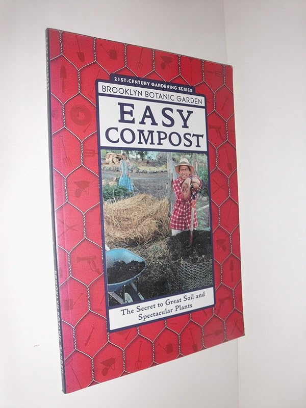 Easy Compost: The Secret to Great Soil and Spectacular Plants (Brooklyn Botanic Garden 21st-Century Gardening Series) by Brooklyn Botanic Garden