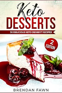 Keto Desserts: 30 Delicious Keto Dessert Recipes: Low Carb Easy Keto Desserts for Weight Loss and Healthy Life with Sweet Keto Diet Desserts by Brendan Fawn