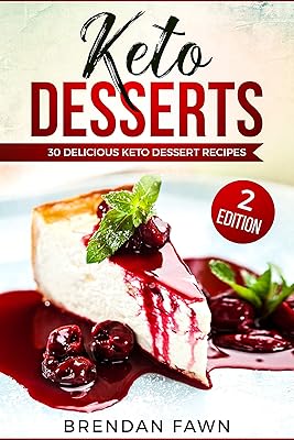 Keto Desserts: 30 Delicious Keto Dessert Recipes: Low Carb Easy Keto Desserts for Weight Loss and Healthy Life with Sweet Keto Diet Desserts