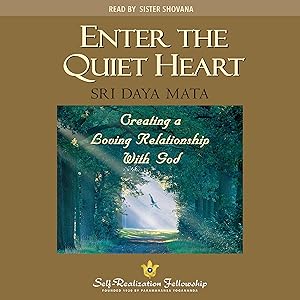 Enter the Quiet Heart: Creating a Loving Relationship With God by Sri Daya Mata