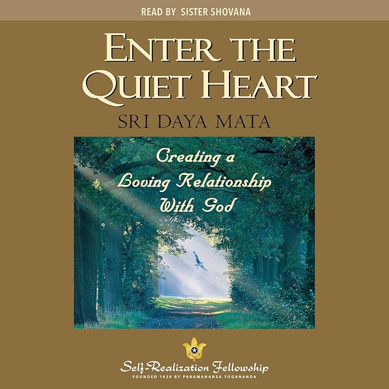 Enter the Quiet Heart: Creating a Loving Relationship With God by Sri Daya Mata