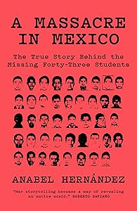 A Massacre in Mexico: The True Story Behind the Missing Forty Three Students by Anabel Hernández
