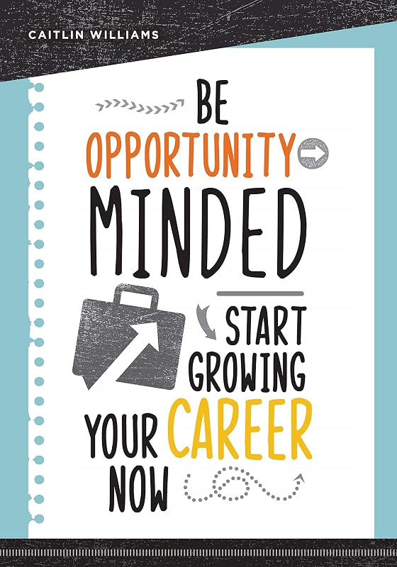 Be Opportunity-Minded: Start Growing Your Career Now by Caitlin Williams