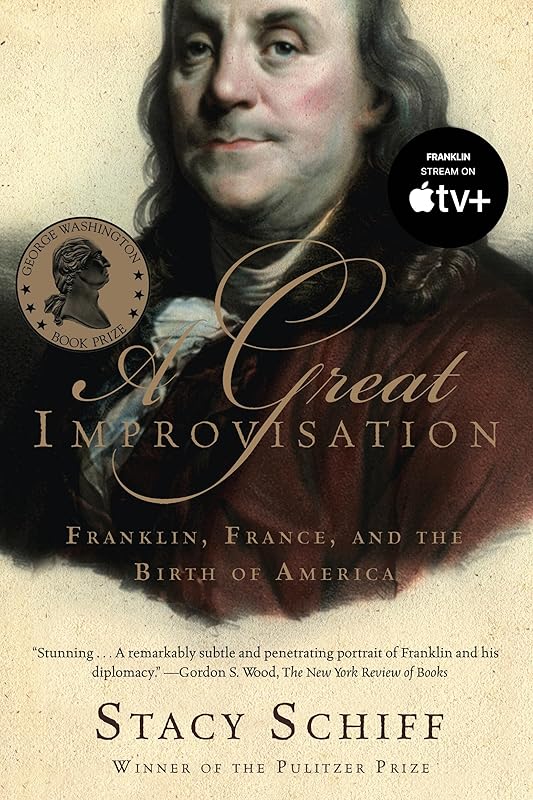 A Great Improvisation: Franklin, France, and the Birth of America by Stacy Schiff