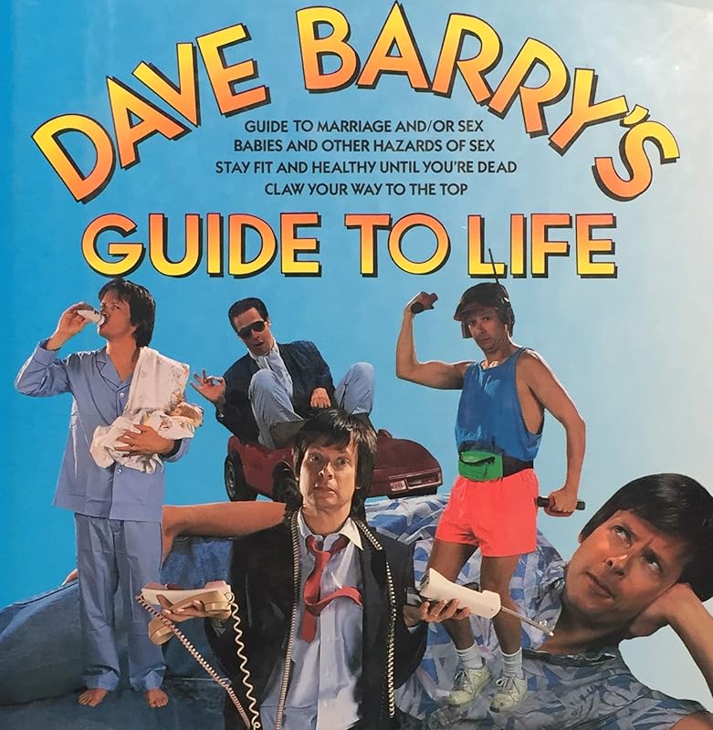 Dave Barry's Guide to Life (Contains: "Dave Barry's Guide to Marriage and/or Sex" / "Babies and Other Hazards of Sex" / "Stay Fit and Healthy Until You're Dead" / "Claw Your Way to the Top") by Dave Barry