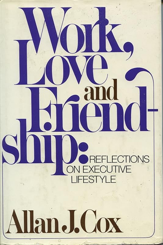 Work, Love and Friendship: Reflections on Executive Lifestyle by Allan Cox