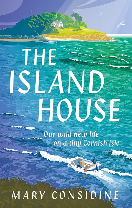 The Island House: A New Life on a Tiny Cornish Isle by Mary Considine