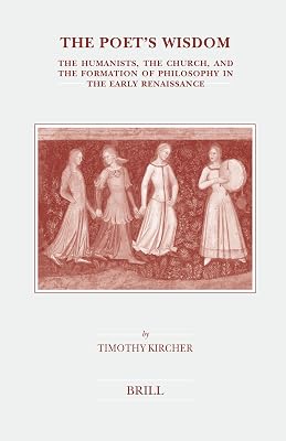 The Poet's Wisdom: The Humanists, the Church, and the Formation of Philosophy in the Early Renaissance (Brill's Studies in Intellectual History)
