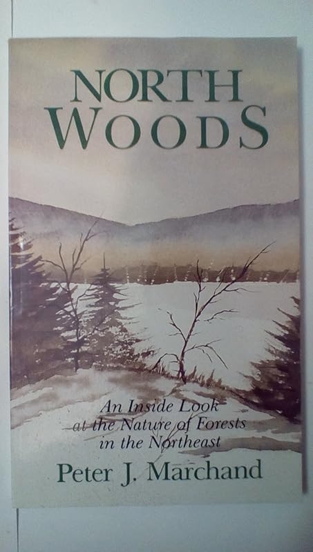 North Woods: An Inside Look at the Nature of Forests in the Northeast by Peter Marchand
