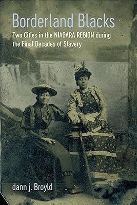 Borderland Blacks: Two Cities in the Niagara Region during the Final Decades of Slavery (Antislavery, Abolition, and the Atlantic World)