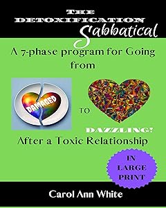 THE DETOXIFICATION SABBATICAL: A 7-Phase Program for Going From Damaged to DAZZLING After a Toxic Relationship by Carol Ann White