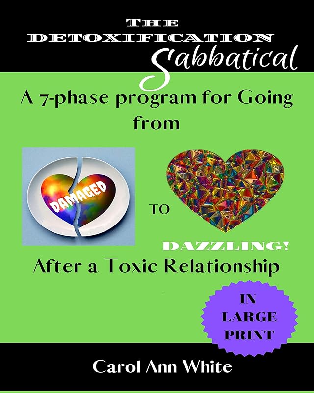 THE DETOXIFICATION SABBATICAL: A 7-Phase Program for Going From Damaged to DAZZLING After a Toxic Relationship by Carol Ann White