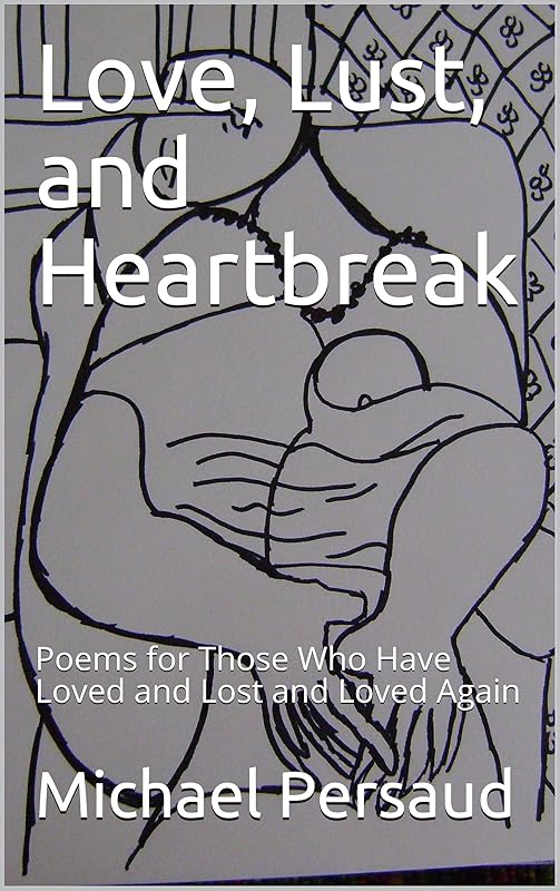 Love, Lust, and Heartbreak: Poems for Those Who Have Loved and Lost and Loved Again by Michael Persaud