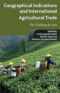 Geographical Indications and International Agricultural Trade: The Challenge for Asia by Louis Augustin-Jean