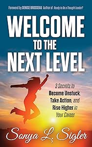 WELCOME to the Next Level: 3 Secrets to Become Unstuck, Take Action, and Rise Higher in Your Career (PractiGal Career Mentor Series Book 1) by Sonya L. Sigler