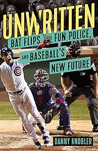 Unwritten: Bat Flips, the Fun Police, and Baseball's New Future by Danny Knobler