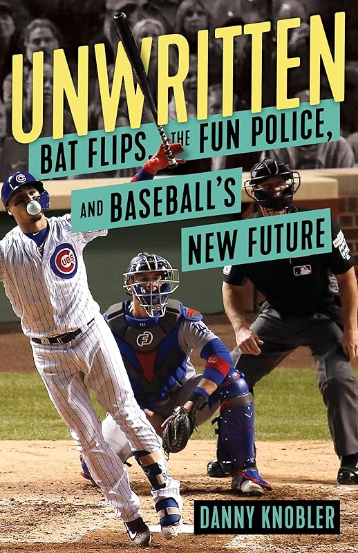 Unwritten: Bat Flips, the Fun Police, and Baseball's New Future by Danny Knobler