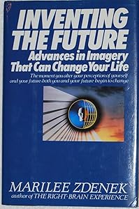 Inventing the Future: Advances in Imagery That Can Change Your Life by Marilee Zdenek