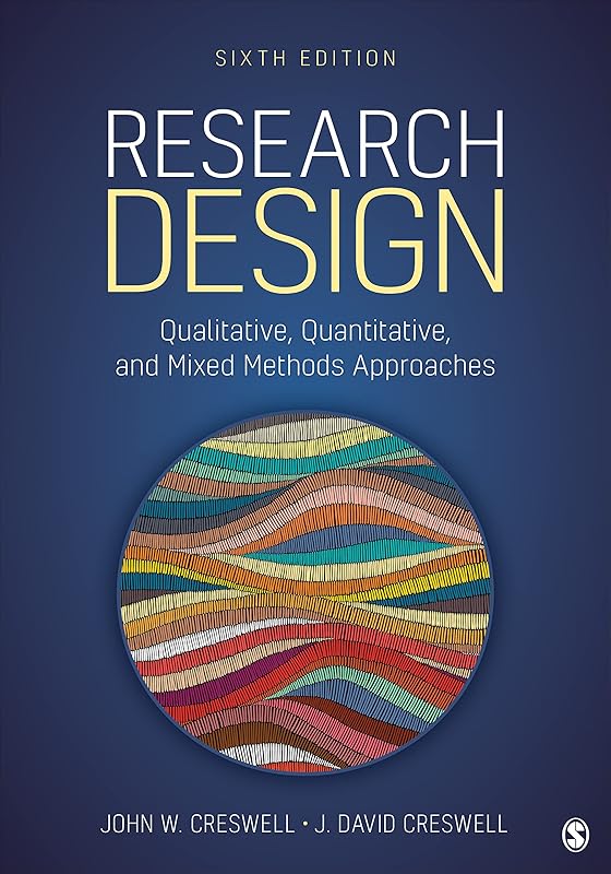 Research Design: Qualitative, Quantitative, and Mixed Methods Approaches by John W. Creswell