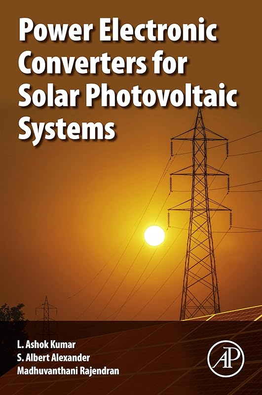 Power Electronic Converters for Solar Photovoltaic Systems by L. Ashok Kumar PhD