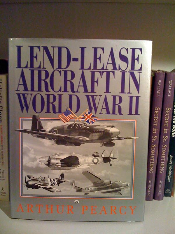Lend Lease Aircraft Iun World War 2: An Operational History by Arthur Pearcy