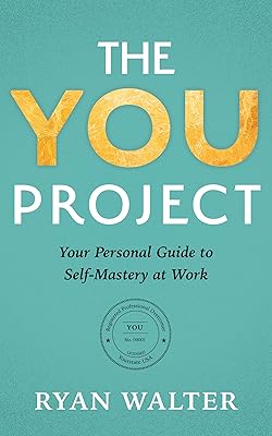 The YOU Project: Your Personal Guide to Self-Mastery at Work