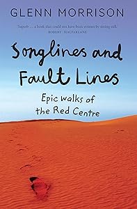 Songlines and Fault Lines: Epic Walks of the Red Centre by Glenn Morrison