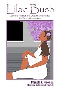 Lilac Bush: A Poetic Journey and Cultural Awakening (Poems of Truth, Faith, Hope and Healing) by Pamela Nwokeji