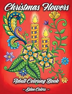 Christmas Flowers - Adult Coloring Book: Discover Beautiful Christmas Ornaments, Mandala-Like Flowers, Relaxing Winter Scenes & Floral Patterns by Eden Colors