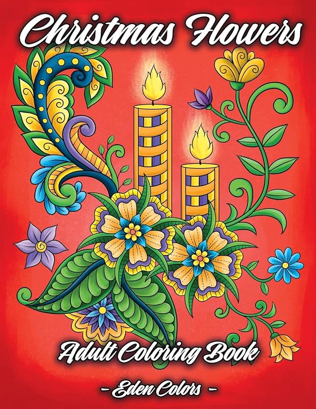 Christmas Flowers - Adult Coloring Book: Discover Beautiful Christmas Ornaments, Mandala-Like Flowers, Relaxing Winter Scenes & Floral Patterns by Eden Colors