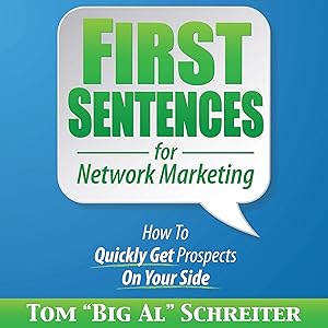 First Sentences for Network Marketing: How to Quickly Get Prospects on Your Side by Tom "Big Al" Schreiter