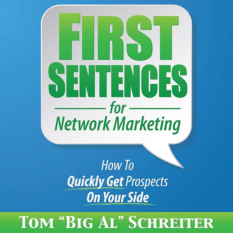 First Sentences for Network Marketing: How to Quickly Get Prospects on Your Side by Tom "Big Al" Schreiter