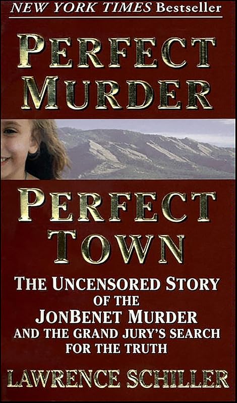 Perfect Murder, Perfect Town: The Uncensored Story of the JonBenet Murder and the Grand Jury's Search for the Truth by Lawrence Schiller