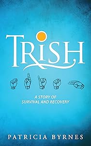 Trish: A Story of Survival and Recovery by Patricia Byrnes