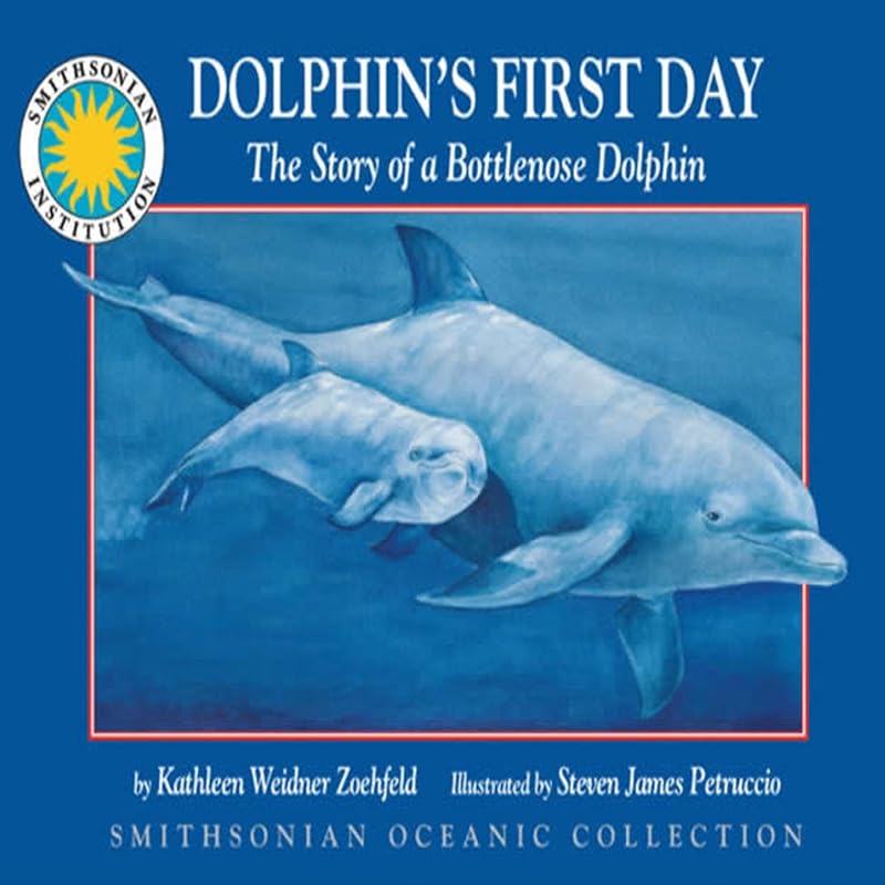 Dolphin's First Day: The Story of a Bottlenose Dolphin: Smithsonian Oceanic Collection by Kathleen Weidner Zoehfeld