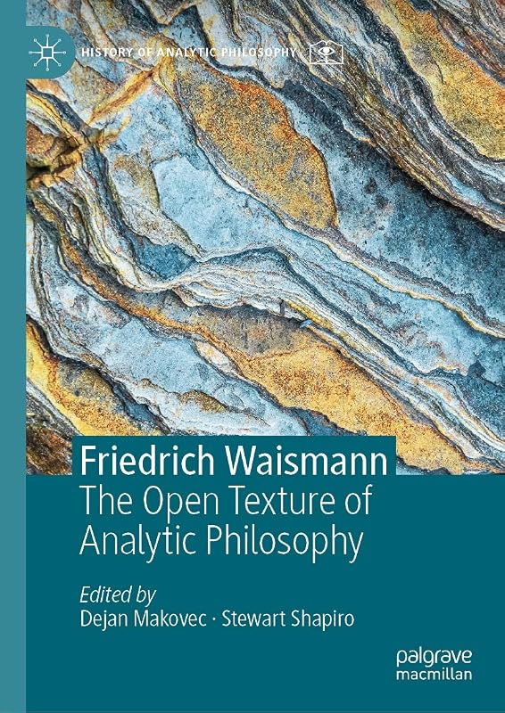 Friedrich Waismann: The Open Texture of Analytic Philosophy (History of Analytic Philosophy) by Dejan Makovec