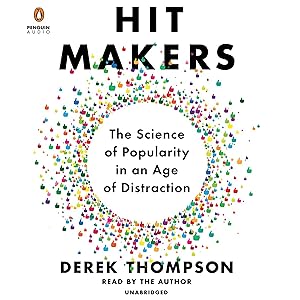 Hit Makers: The Science of Popularity in an Age of Distraction by Derek Thompson