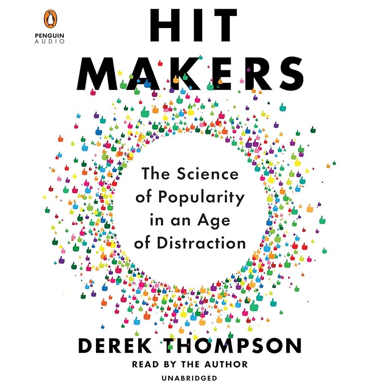 Hit Makers: The Science of Popularity in an Age of Distraction by Derek Thompson