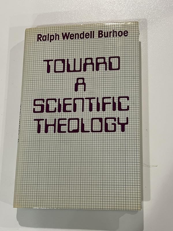 Toward a Scientific Theology: Essays on the Relation of Science to Religion by Ralph Wendell Burhoe