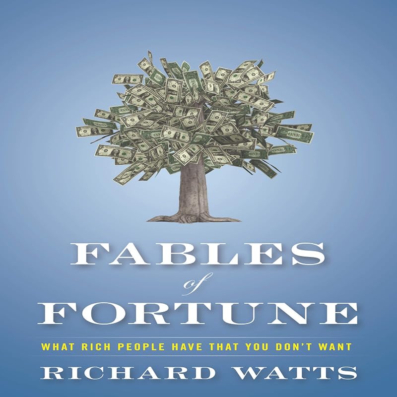 Fables of Fortune: What Rich People Have That You Don't Want by Richard Watts