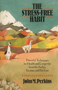 The Stress-Free Habit: Powerful Techniques for Health and Longevity from the Andes, Yucatan, and the Far East
