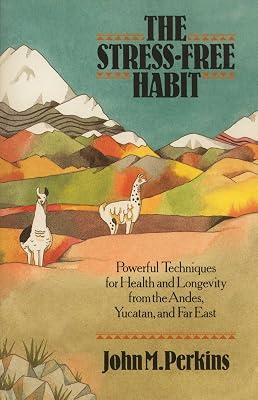 The Stress-Free Habit: Powerful Techniques for Health and Longevity from the Andes, Yucatan, and the Far East
