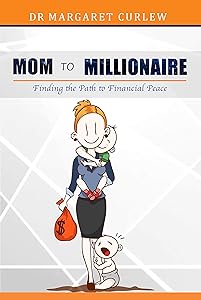 MOM TO MILLIONAIRE: Finding the Path to Financial Peace by Dr. Margaret Curlew