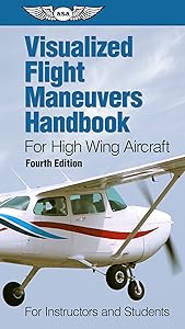 Visualized Flight Maneuvers Handbook for High Wing Aircraft: for Instructors and Students