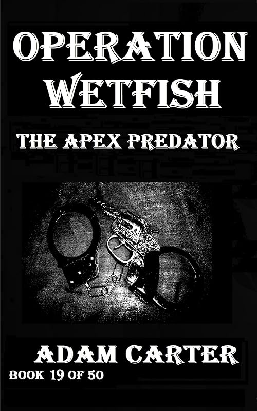 Operation WetFish Book 19: The Apex Predator by Adam Carter