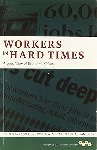 Workers in Hard Times: A Long View of Economic Crises (Volume 1) (Working Class in American History) by Leon Fink